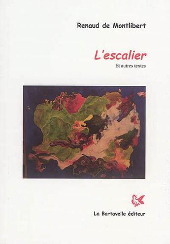 Couverture du livre « L'escalier ; et autres textes » de Renaud De Montlibert aux éditions La Bartavelle