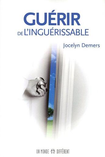 Couverture du livre « Guérir de l'inguérissable » de Jocelyn Demers aux éditions Un Monde Different