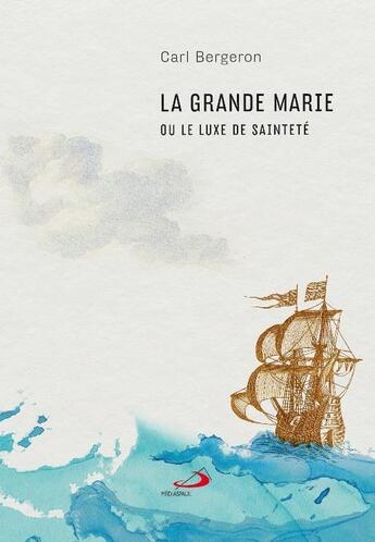 Couverture du livre « La Grande Marie ou le luxe de sainteté » de Carl Bergeron aux éditions Mediaspaul