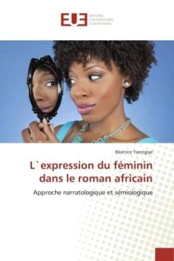 Couverture du livre « L'expression du feminin dans le roman africain » de Yanzigiye-B aux éditions Editions Universitaires Europeennes