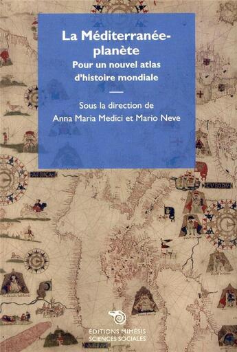 Couverture du livre « La Méditerranée-planète : pour un nouvel atlas d'histoire mondiale » de Anna Maria Medici et Mario Neve aux éditions Mimesis