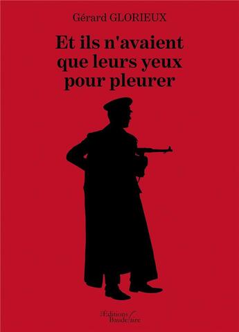 Couverture du livre « Et ils n'avaient que leurs yeux pour pleurer » de Gérard Glorieux aux éditions Baudelaire