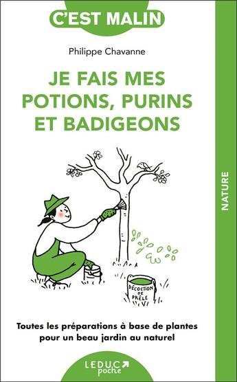 Couverture du livre « Je fais mes potions, purins et badigeons ; toutes les préparations à base de plantes pour un jardin » de Philippe Chavanne aux éditions Leduc