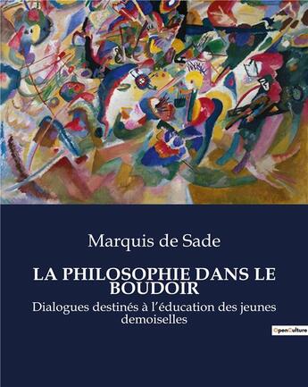 Couverture du livre « LA PHILOSOPHIE DANS LE BOUDOIR : Dialogues destinés à l'éducation des jeunes demoiselles » de Marquis De Sade aux éditions Culturea