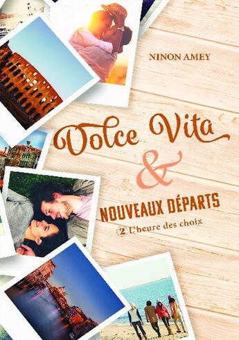 Couverture du livre « Dolce Vita & nouveaux départs Tome 2 : L'heure des choix » de Ninon Amey aux éditions Bookelis