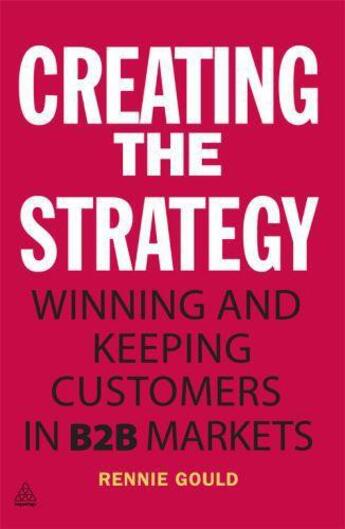 Couverture du livre « Creating the Strategy » de Gould Rennie aux éditions Kogan Page Digital