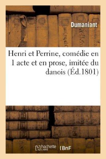 Couverture du livre « Henri et perrine, comedie en 1 acte et en prose, imitee du danois » de Dumaniant aux éditions Hachette Bnf