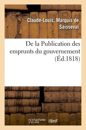 Couverture du livre « De la publication des emprunts du gouvernement » de Saisseval C-L. aux éditions Hachette Bnf