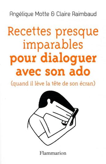 Couverture du livre « Recettes presque imparables pour dialoguer avec son ado (quand il lève la tête de son écran) » de Angelique Motte et Claire Raimbaud aux éditions Flammarion