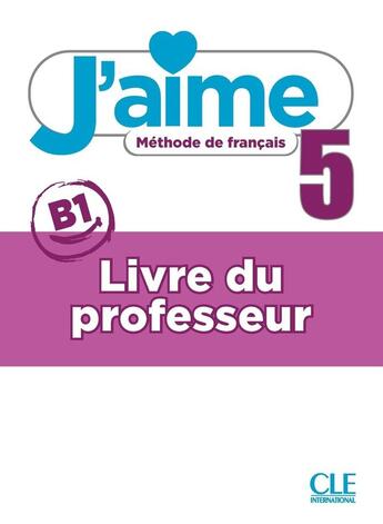 Couverture du livre « J'aime - Méthode de français - Livre du professeur - Niveau 5 » de Cedric Vial et Maria Stefanou et A. Leon Moreno et Nicolas Payet aux éditions Cle International