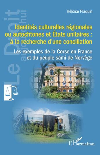 Couverture du livre « Identités culturelles régionales ou autochtones et états unitaires : A la recherche d'une conciliation. Les exemples de la Corse en France et du peuple Sami de Norvège » de Heloise Plaquin aux éditions L'harmattan