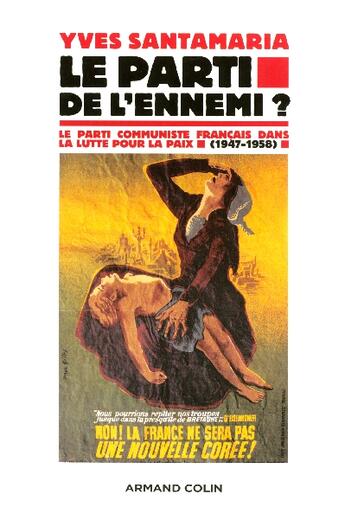 Couverture du livre « Le Parti de l'ennemi ? - Le Parti communiste français dans la lutte pour la paix (1947-1958) : Le Parti communiste français dans la lutte pour la paix (1947-1958) » de Yves Santamaria aux éditions Armand Colin