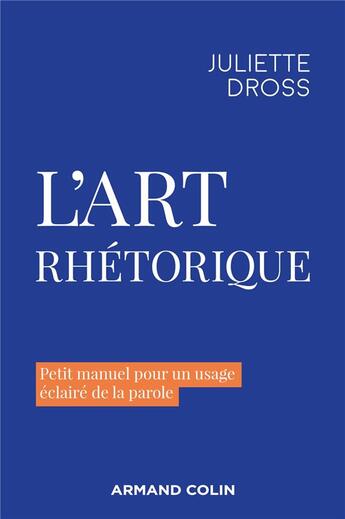 Couverture du livre « L'art rhétorique : pour un usage éclairé de la parole » de Juliette Dross aux éditions Armand Colin