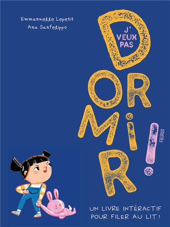 Couverture du livre « J'veux pas dormir !. un livre interactif pour filer au lit ! » de Ana Sanfelippo et Emmanuelle Lepetit aux éditions Fleurus