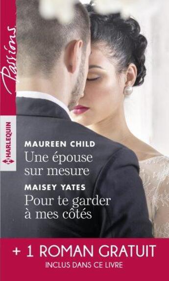 Couverture du livre « Une épouse sur-mesure ; pour te garder à mes côtés ; un parfum d'interdit » de Maisey Yates et Maureen Child et Anne Marie Winston aux éditions Harlequin