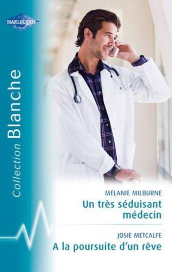 Couverture du livre « Un très séduisant médecin ; à la poursuite d'un rêve » de Melanie Milburne et Josie Metcalfe aux éditions Harlequin