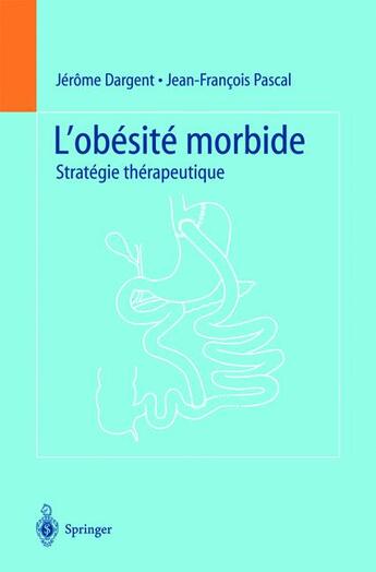 Couverture du livre « L'obésité morbide ; stratégie thérapeutique » de Jean-Francois Pascal et Jerome Dargent aux éditions Springer