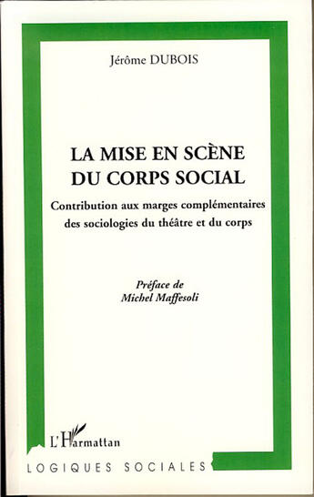 Couverture du livre « Mise en scène du corps social ; contribution aux marges complémentaires des sociologies du théâtre et du corps » de Jerome Dubois aux éditions L'harmattan