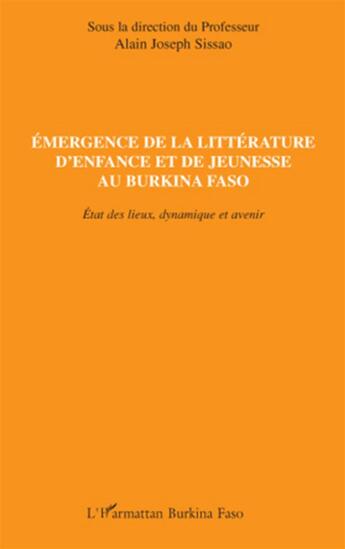 Couverture du livre « Émergence de la littérature d'enfance et de jeunesse au Burkina Faso ; état des lieux, dynamique et avenir » de Alain-Joseph Sissao aux éditions L'harmattan