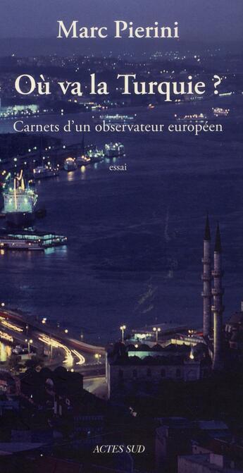 Couverture du livre « Où va la Turquie ? carnets d'un observateur européen » de Marc Pierini aux éditions Actes Sud