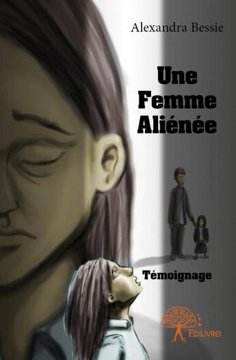 Couverture du livre « Une femme aliénée » de Alexandra Bessie aux éditions Edilivre