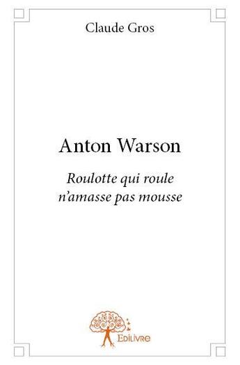 Couverture du livre « Anton warson - roulotte qui roule n'amasse pas mousse » de Grosclaude aux éditions Edilivre