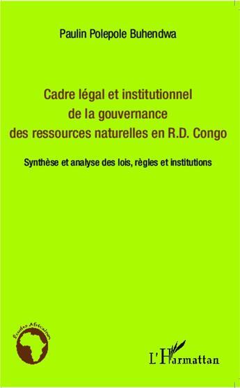 Couverture du livre « Cadre légal et institutionnel de la gouvernance de ressources naturelles en RD Congo ; synthèse et analyse des lois, règles et institutions » de Paulin Polepole Buhendwa aux éditions L'harmattan