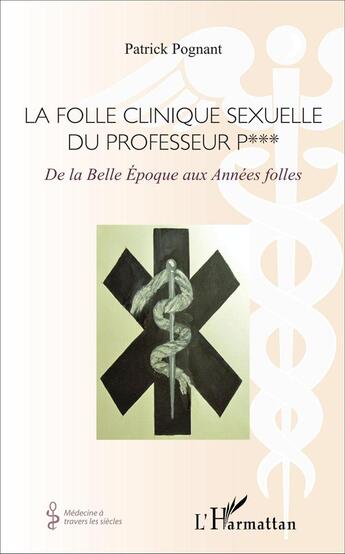 Couverture du livre « La folle clinique sexuelle du professeur P*** : De la Belle Époque aux Années folles » de Patrick Pognant aux éditions L'harmattan