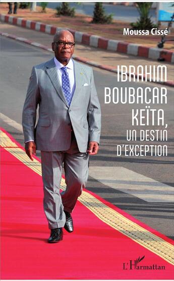 Couverture du livre « Ibrahim Boubacar Keïta ; un destin d'execption » de Moussa Cisse aux éditions L'harmattan