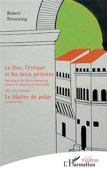 Couverture du livre « Le duc, l'évêque et les deux peintres ; le maître du polar » de Robert Browning aux éditions L'harmattan