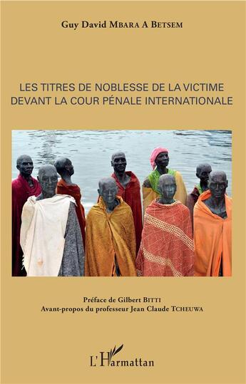 Couverture du livre « Les titres de noblesse de la victime devant la cour pénale internationale » de Guy David Mbara A Betsem aux éditions L'harmattan