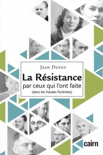 Couverture du livre « La Résistance par ceux qui l'ont faite (dans les Hautes-Pyrénées) » de Jean Dupuy aux éditions Cairn