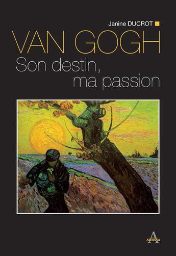 Couverture du livre « Van Gogh ; son destin ma passion » de Janine Ducrot aux éditions Artena