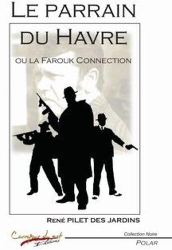 Couverture du livre « Le parrain du Havre ou la Farouk connection » de Rene Pilet Des Jardins aux éditions Carrefour Du Net