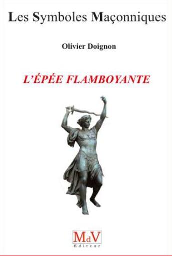 Couverture du livre « Les symboles maçonniques Tome 13 : l'épée flamboyante » de Olivier Doignon aux éditions Maison De Vie