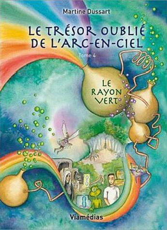 Couverture du livre « Le trésor oublié de l'arc-en-ciel t.4 ; le rayon vert » de Martine Dussart aux éditions Viamedias