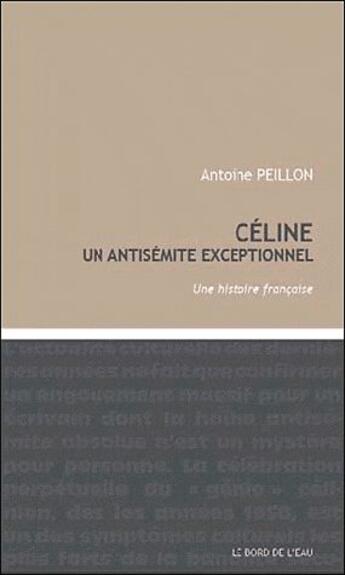 Couverture du livre « Celine,un antisemite exceptionnel - une histoire francaise » de Antoine Peillon aux éditions Bord De L'eau