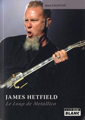 Couverture du livre « James Hetfield ; le loup de metallica » de Mark Eglinton aux éditions Le Camion Blanc