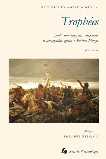 Couverture du livre « Trophées - Tomes 1 et 2 : Études ethnologiques, indigénistes et amazonistes offertes à Patrick Menget » de Erikson Philippe aux éditions Societe D'ethnologie