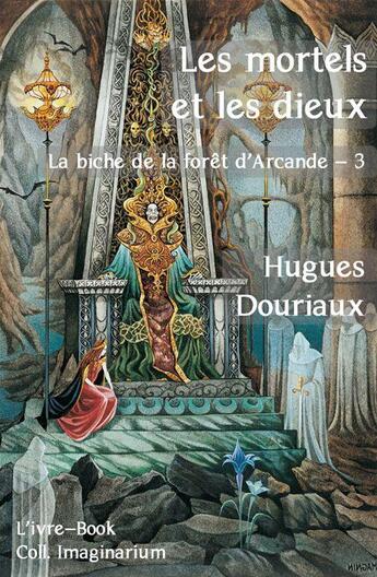 Couverture du livre « La biche de la forêt d'Arcande t.3 ; les mortels et les dieux » de Douriaux Hugues aux éditions L'ivre Book