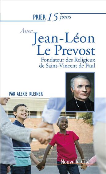 Couverture du livre « Prier 15 jours avec... Tome 223 : Jean Léon le Prévost ; fondateur des Religieux de Saint-Vincent-de-Paul » de Alexis Kleiner aux éditions Nouvelle Cite