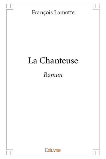 Couverture du livre « La Chanteuse » de Lamotte Francois aux éditions Edilivre