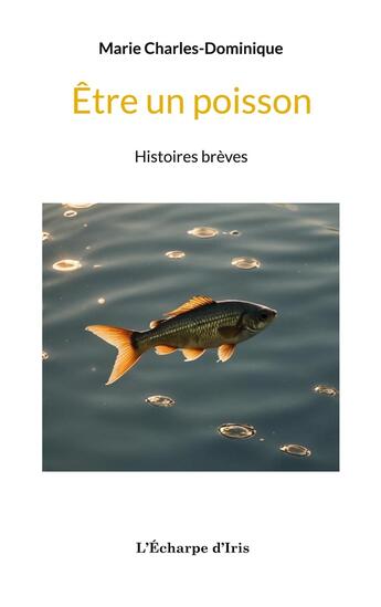 Couverture du livre « Être un poisson » de Marie Charles-Dominique aux éditions L'echarpe D'iris