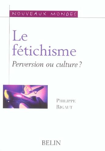 Couverture du livre « Le fetichisme. perversion ou culture ? » de Philippe Rigaut aux éditions Belin