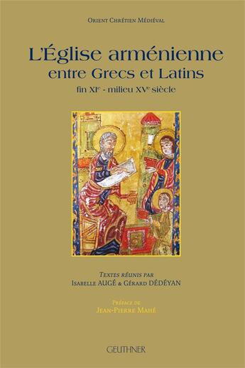 Couverture du livre « L'église arménienne entre Grecs et Latins : fin du XIe-milieu du XVe siècle » de Isabelle Auge et Gerard Dedeyan aux éditions Paul Geuthner