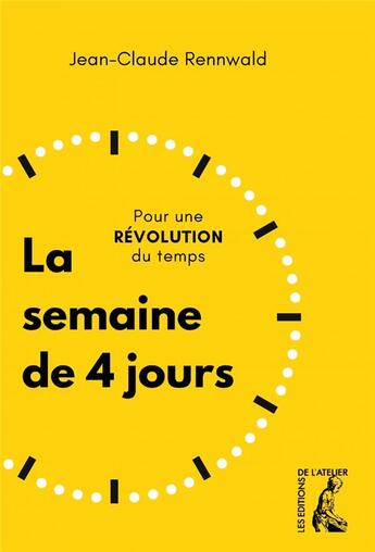 Couverture du livre « La semaine de 4 jours : pour une revolution du temps » de Jean-Claude Rennwald aux éditions Editions De L'atelier