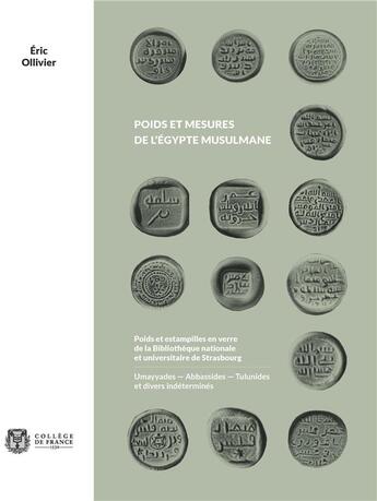 Couverture du livre « Poids et mesures de l'Égypte musulmane : Poids et estampilles en verre de la Bibliothèque nationale et universitaire de Strasbourg : umayyades, abbassides, tulunides et divers indéterminés » de Eric Ollivier aux éditions College De France