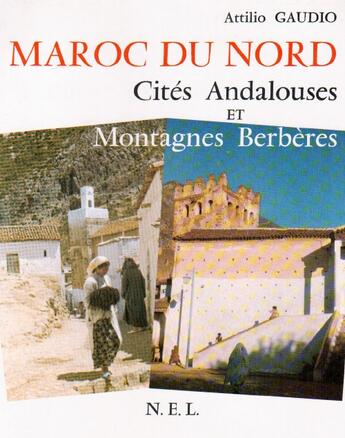 Couverture du livre « Maroc du nord ; cités andalouses et montagnes berbères » de Attilio Gaudio aux éditions Nel
