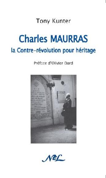 Couverture du livre « Charles Maurras : la contre-révolution pour héritage » de Tony Kunter aux éditions Nel