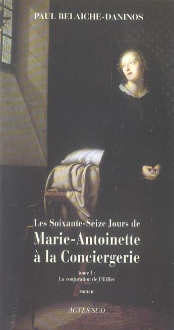 Couverture du livre « Les soixante-seize jours de Marie-Antoinette à la Conciergerie Tome 1 ; la conjuration de l'oeillet » de Paul Belaiche-Daninos aux éditions Actes Sud